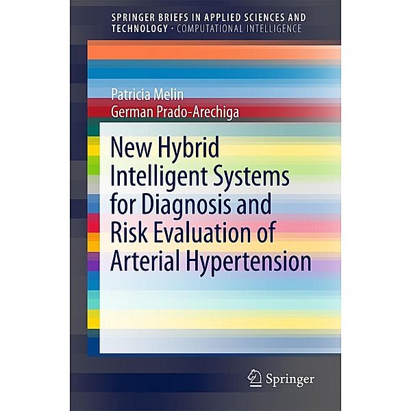 New Hybrid Intelligent Systems for Diagnosis and Risk Evaluation of Arterial Hypertension / SpringerBriefs in Applied Sciences and Technology, Patricia Melin, German Prado-Arechiga