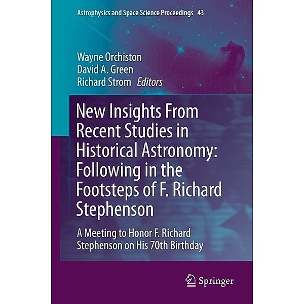 New Insights From Recent Studies in Historical Astronomy: Following in the Footsteps of F. Richard Stephenson / Astrophysics and Space Science Proceedings Bd.43