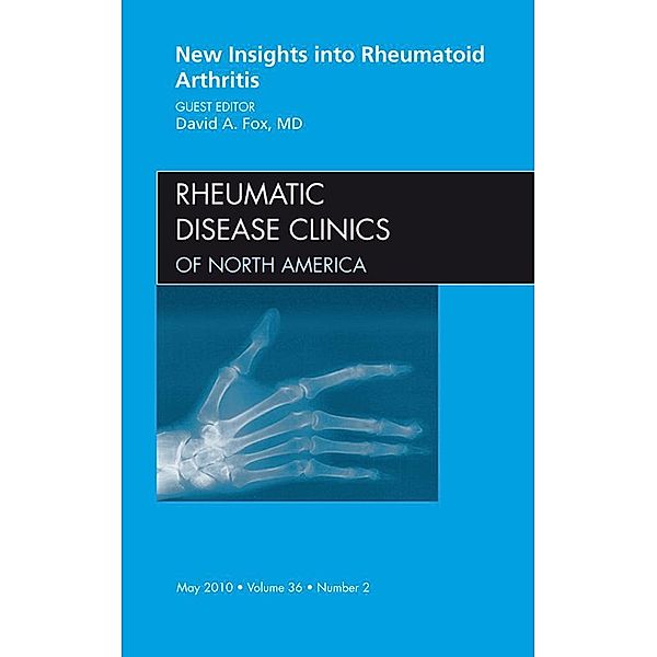 New Insights into Rheumatoid Arthritis, An Issue of Rheumatic Disease Clinics, David A. Fox