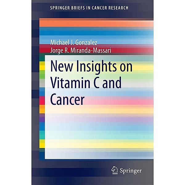 New Insights on Vitamin C and Cancer / SpringerBriefs in Cancer Research, Michael J. Gonzalez, Jorge R. Miranda-Massari