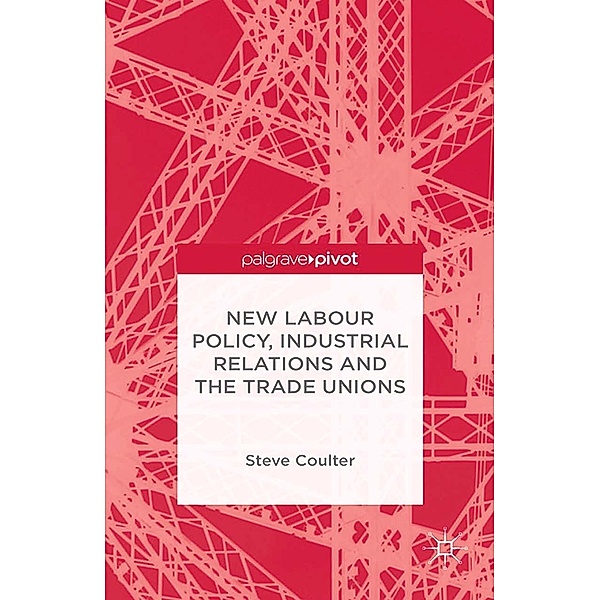 New Labour Policy, Industrial Relations and the Trade Unions, S. Coulter