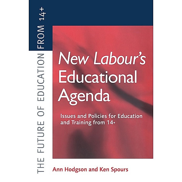 New Labour's New Educational Agenda: Issues and Policies for Education and Training at 14+, Ann Hodgson, Ken Spours