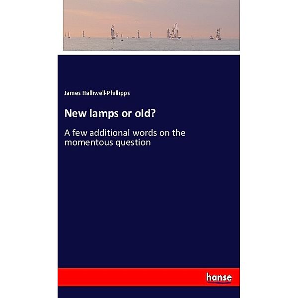 New lamps or old?, James Halliwell-Phillipps