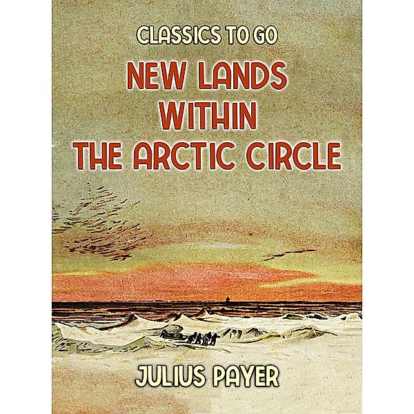 New Lands Within The Arctic Circle, Julius Payer