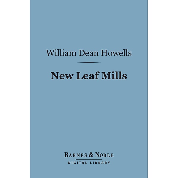 New Leaf Mills (Barnes & Noble Digital Library) / Barnes & Noble, William Dean Howells