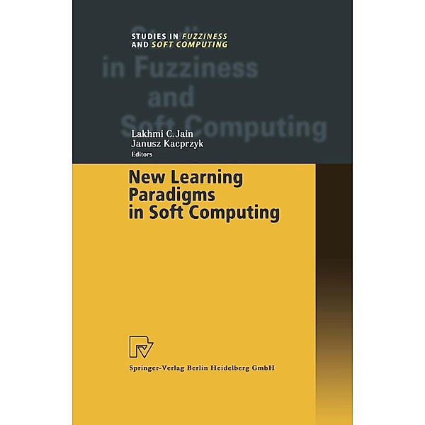 New Learning Paradigms in Soft Computing / Studies in Fuzziness and Soft Computing Bd.84, Lakhmi C. Jain, Janusz Kacprzyk