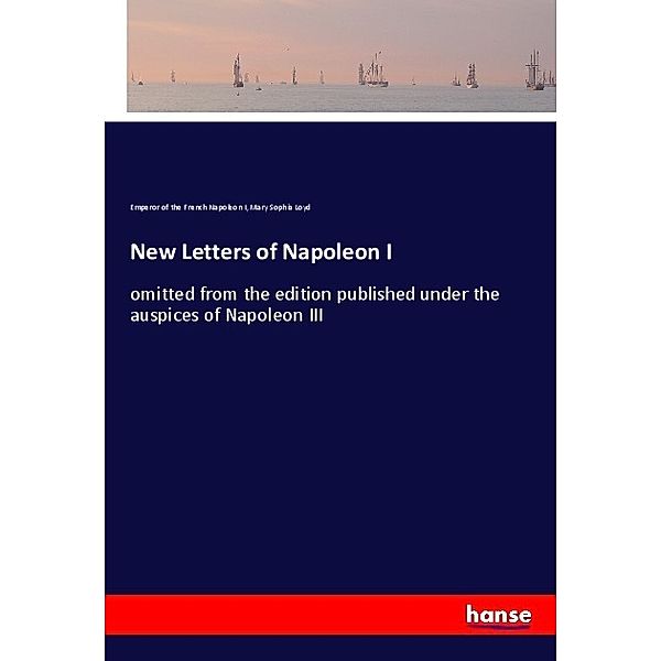 New Letters of Napoleon I, Kaiser Napoleon I. Bonaparte, Mary Sophia Loyd