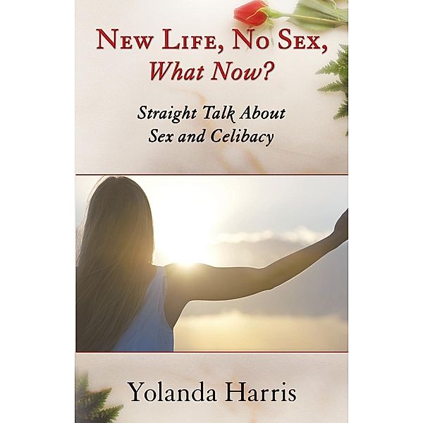New Life, No Sex, What Now? Straight Talk About Sex and Celibacy / Yolanda Harris, Yolanda Harris