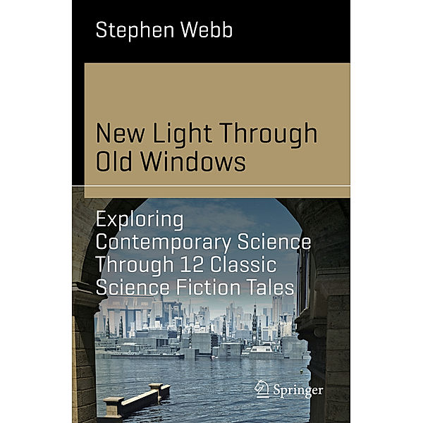 New Light Through Old Windows: Exploring Contemporary Science Through 12 Classic Science Fiction Tales, Stephen Webb