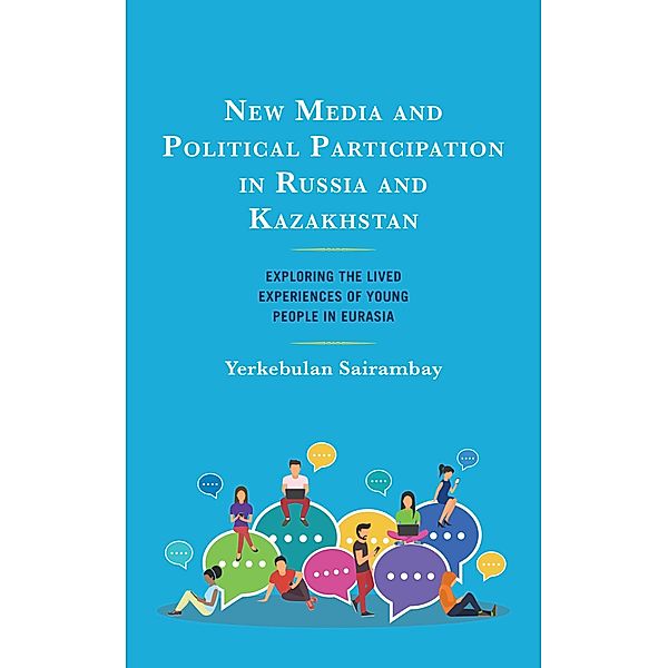 New Media and Political Participation in Russia and Kazakhstan / Contemporary Central Asia: Societies, Politics, and Cultures, Yerkebulan Sairambay