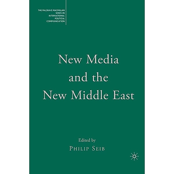 New Media and the New Middle East / The Palgrave Macmillan Series in International Political Communication, Philip Seib