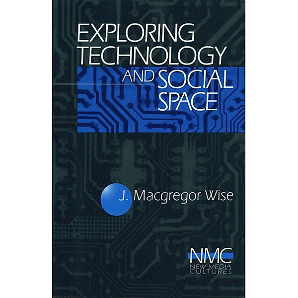 New Media Cultures: Exploring Technology and Social Space, J. (John) Macgregor Wise