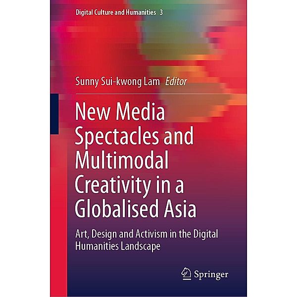 New Media Spectacles and Multimodal Creativity in a Globalised Asia / Digital Culture and Humanities Bd.3
