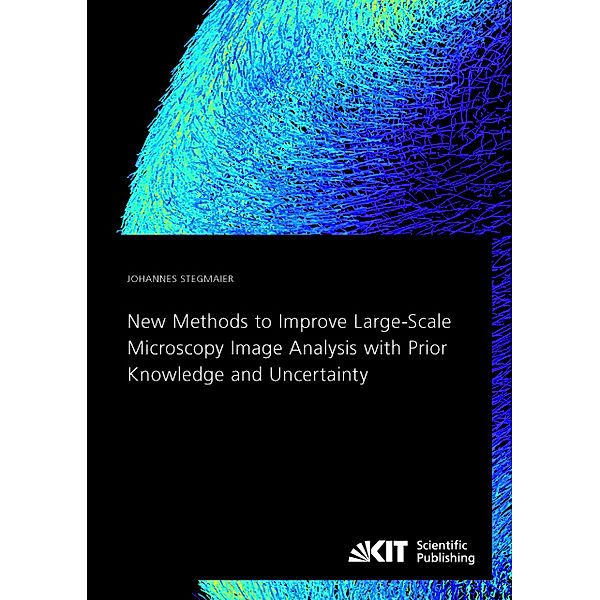 New Methods to Improve Large-Scale Microscopy Image Analysis with Prior Knowledge and Uncertainty, Johannes Stegmaier
