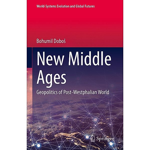 New Middle Ages / World-Systems Evolution and Global Futures, Bohumil Dobos