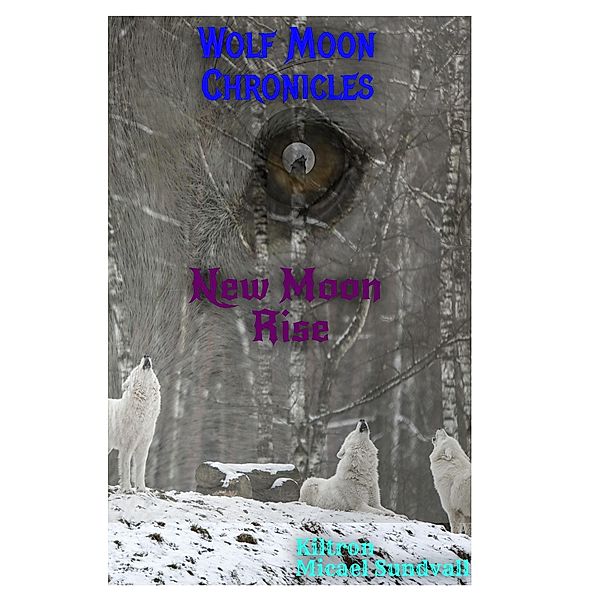 New Moon Rise (Wolf Moon Chronicles, #1) / Wolf Moon Chronicles, Kiltron, Nightwolf