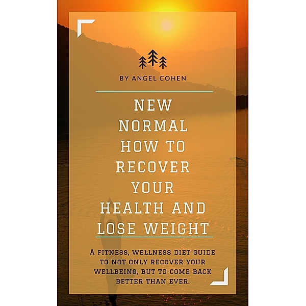 NEW NORMAL HOW TO RECOVER YOUR HEALTH AND LOSE WEIGHT, Angel Cohen