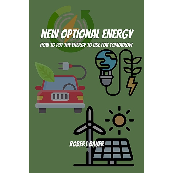 New Optional Energy! How To Put The Energy to Use for Tomorrow, Robert Bauer