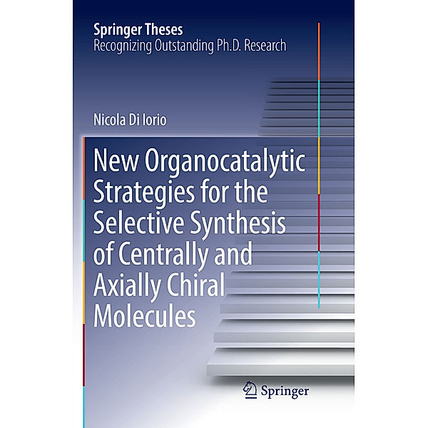 New Organocatalytic Strategies for the Selective Synthesis of Centrally and Axially Chiral Molecules, Nicola Di Iorio