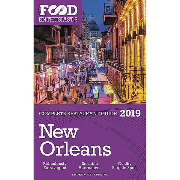 New Orleans - 2019 - The Food Enthusiast's Complete Restaurant Guide / The Food Enthusiast's Complete Restaurant Guide, Andrew Delaplaine