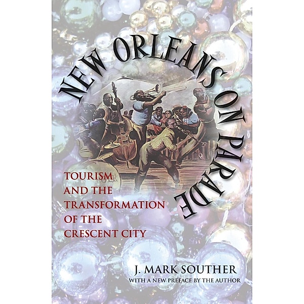 New Orleans on Parade / Making the Modern South, J. Mark Souther