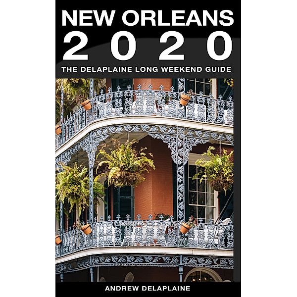 New Orleans - The Delaplaine 2020 Long Weekend Guide (Long Weekend Guides) / Long Weekend Guides, Andrew Delaplaine