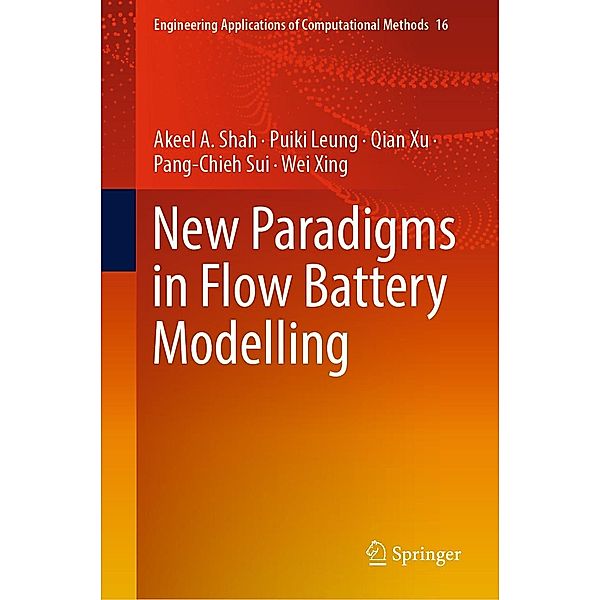 New Paradigms in Flow Battery Modelling / Engineering Applications of Computational Methods Bd.16, Akeel A. Shah, Puiki Leung, Qian Xu, Pang-Chieh Sui, Wei Xing