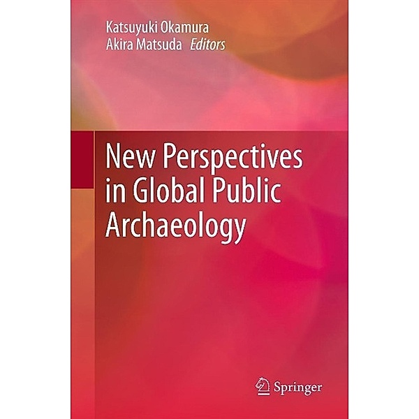 New Perspectives in Global Public Archaeology, Akira Matsuda, Katsuyuki Okamura