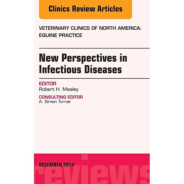 New Perspectives in Infectious Diseases, An Issue of Veterinary Clinics of North America: Equine Practice, Robert H. Mealey