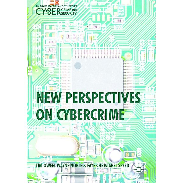 New Perspectives on Cybercrime / Palgrave Studies in Cybercrime and Cybersecurity, Tim Owen, Wayne Noble, Faye Christabel Speed