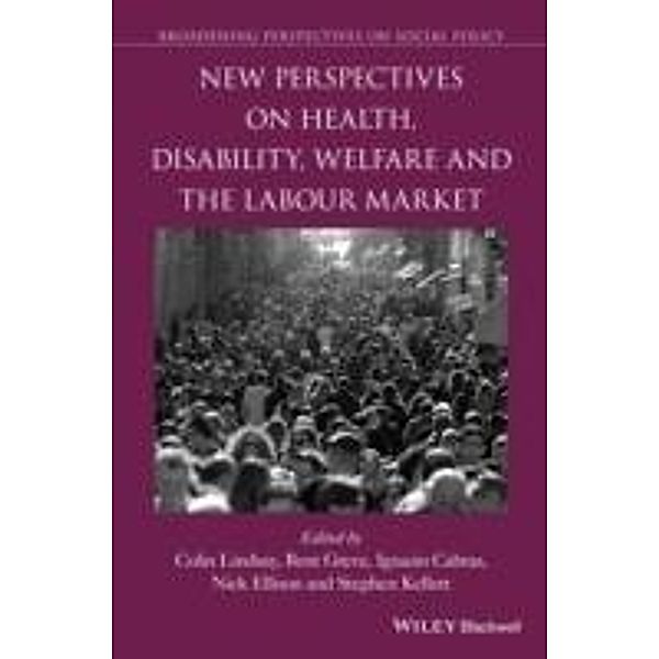 New Perspectives on Health, Disability, Welfare and the Labour Market, Colin Lindsay, Bent Greve, Ignazio Cabras, Nick Ellison, Stephen Kellett