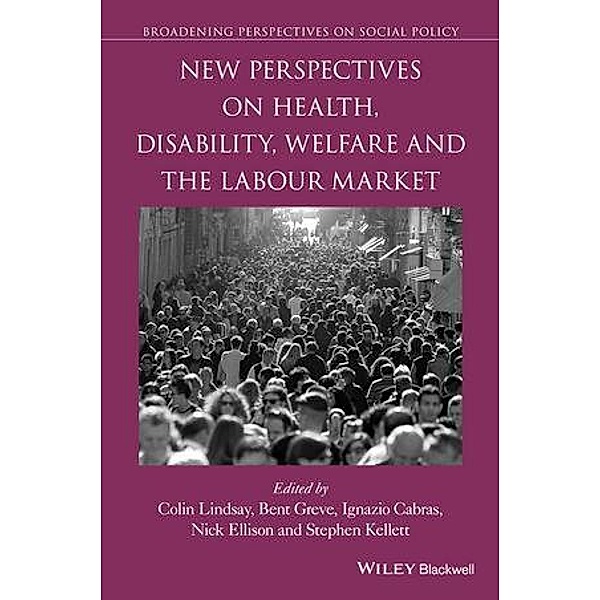 New Perspectives on Health, Disability, Welfare and the Labour Market / Broadening Perspectives in Social Policy, Colin Lindsay, Bent Greve, Ignazio Cabras, Nick Ellison, Stephen Kellett
