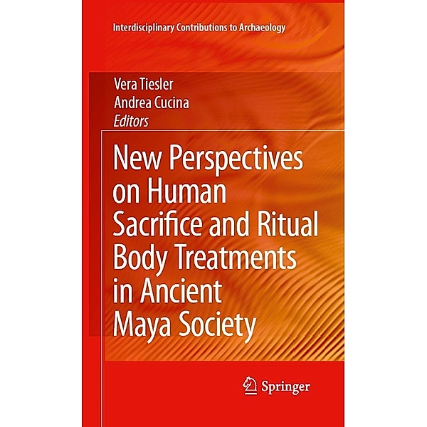 New Perspectives on Human Sacrifice and Ritual Body Treatments in Ancient Maya Society / Interdisciplinary Contributions to Archaeology