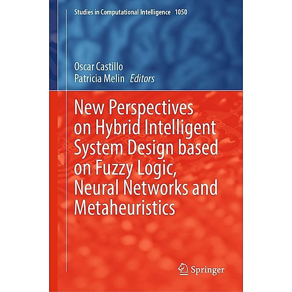 New Perspectives on Hybrid Intelligent System Design based on Fuzzy Logic, Neural Networks and Metaheuristics / Studies in Computational Intelligence Bd.1050