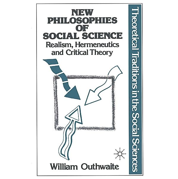 New Philosophies of Social Science: Realism, Hermeneutics and Critical Theory, William Outhwaite