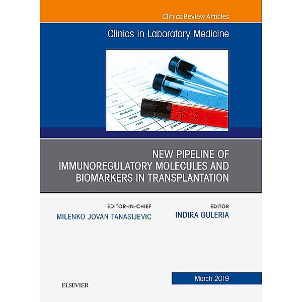New Pipeline of Immunoregulatory Molecules and Biomarkers in Transplantation, An Issue of the Clinics in Laboratory Medicine, Indira Guleria