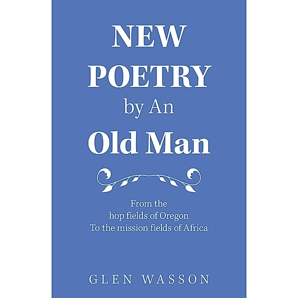 New Poetry by an Old Man, Glen Wasson
