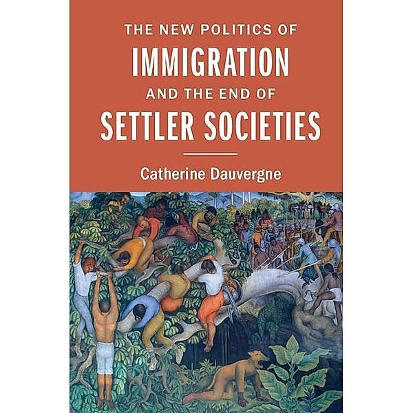 New Politics of Immigration and the End of Settler Societies, Catherine Dauvergne