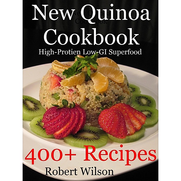 New Quinoa Cookbook: High-Protein Low-GI Gluten-Free Superfood Recipes / Robert Wilson, Robert Wilson