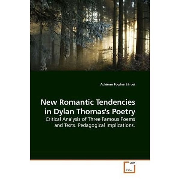 New Romantic Tendencies in Dylan Thomas\'s Poetry; ., Adrienn Foglné Sárosi