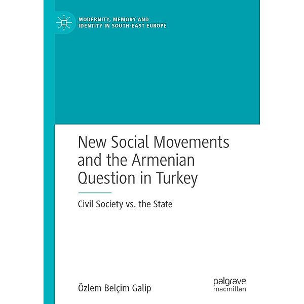 New Social Movements and the Armenian Question in Turkey / Modernity, Memory and Identity in South-East Europe, Özlem Belçim Galip