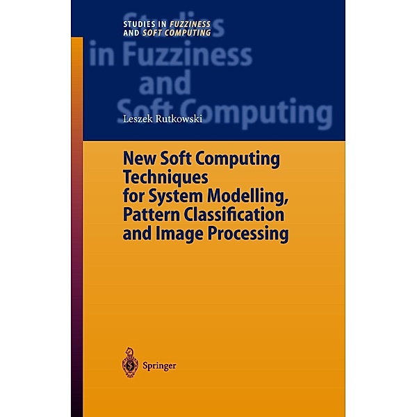 New Soft Computing Techniques for System Modeling, Pattern Classification and Image Processing / Studies in Fuzziness and Soft Computing Bd.143, Leszek Rutkowski