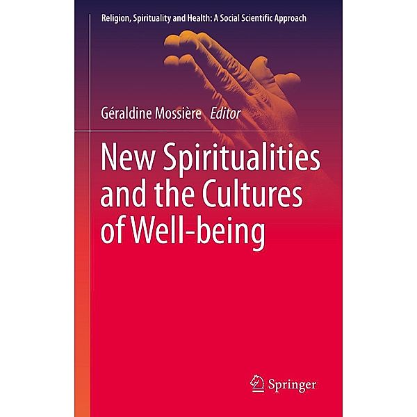 New Spiritualities and the Cultures of Well-being / Religion, Spirituality and Health: A Social Scientific Approach Bd.6