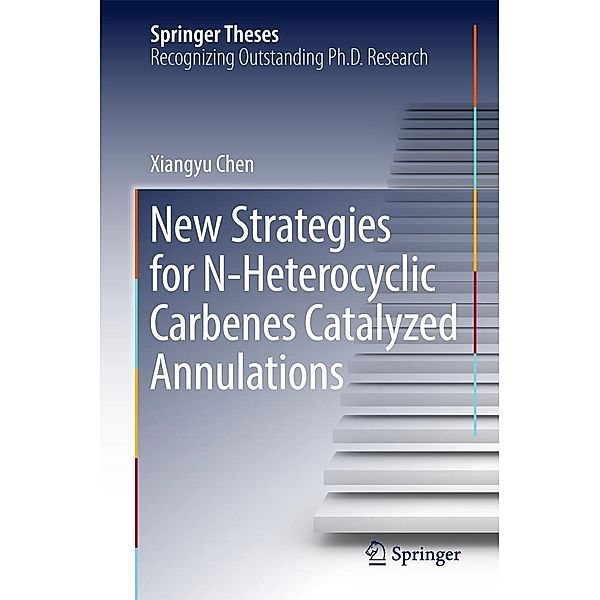 New Strategies for N-Heterocyclic Carbenes Catalyzed Annulations / Springer Theses, Xiangyu Chen