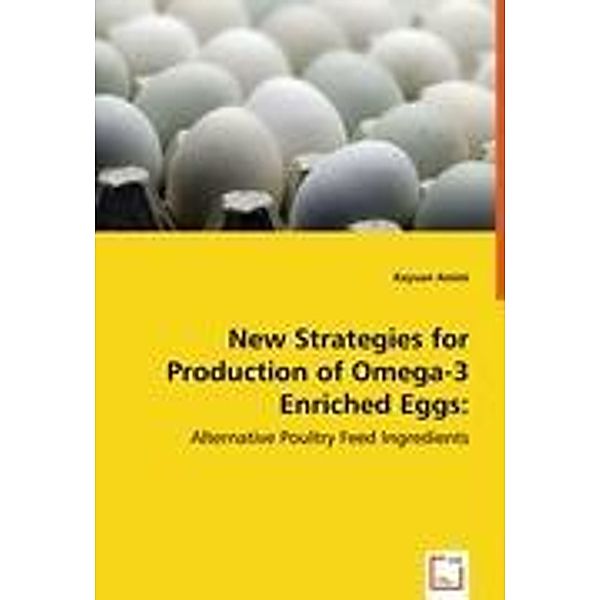 New Strategies for Production of Omega-3 Enriched Eggs:, Keyvan Amini