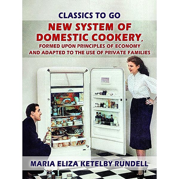 New System of Domestic Cookery, Formed Upon Principles of Economy and Adapted to the Use of Private Families, Maria Eliza Ketelby Rundell