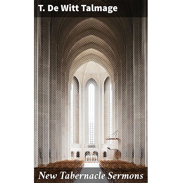 New Tabernacle Sermons, T. De Witt Talmage