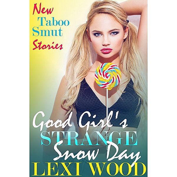 New Taboo Smut Stories: Good Girl's Strange Snow Day, Lexi Wood