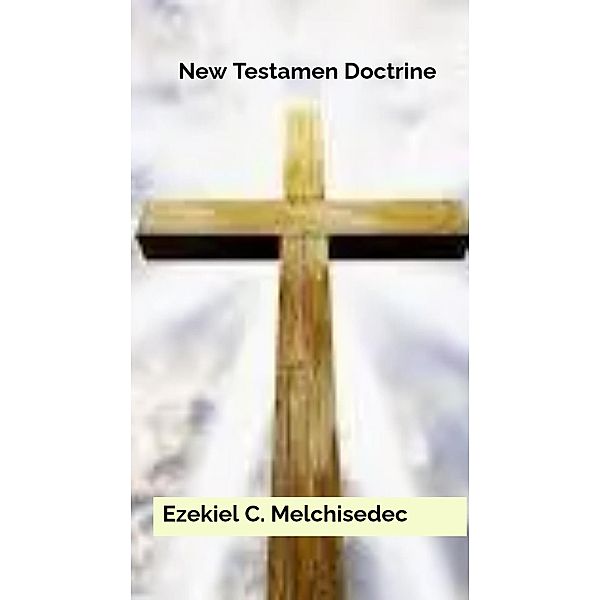 New Testament Doctrine, Ezekiel C. Melchisedec