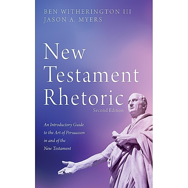 New Testament Rhetoric, Second Edition, Ben Iii Witherington, Jason A. Myers